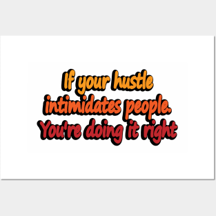 If your hustle intimidates people. You're doing it right Posters and Art